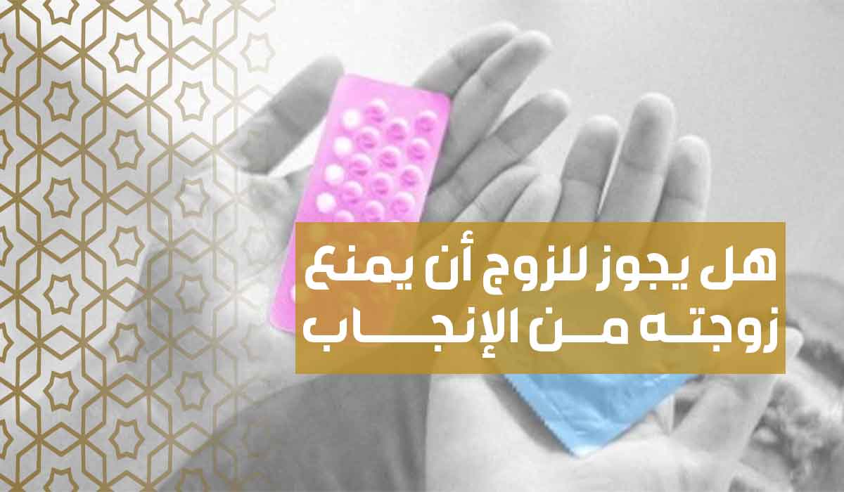 (18) هل يجوز للزوج أن يمنع زوجته من الإنجاب