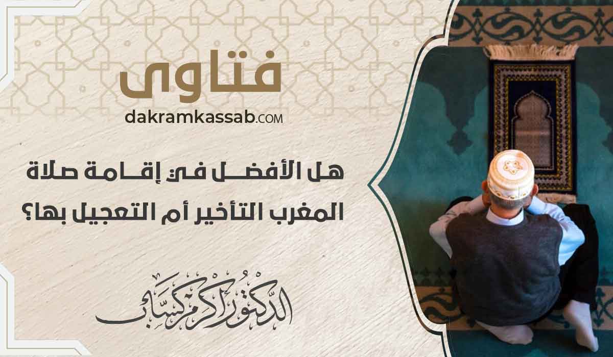 (70) هل الأفضل في إقامة صلاة المغرب التأخير أم التعجيل بها؟