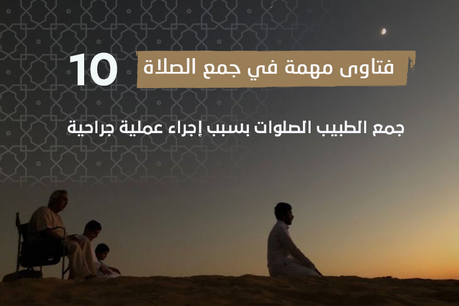 فتاوى الصلاة (10)جمع الطبيب الصلوات بسبب إجراء عملية جراحية